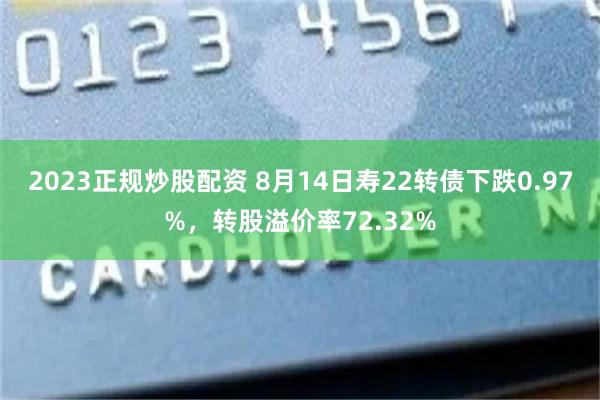 2023正规炒股配资 8月14日寿22转债下跌0.97%