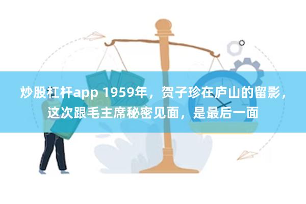 炒股杠杆app 1959年，贺子珍在庐山的留影，这次跟毛主席秘密见面，是最后一面