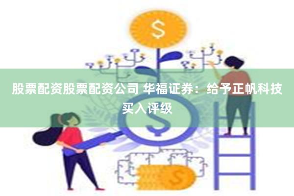 股票配资股票配资公司 华福证券：给予正帆科技买入评级